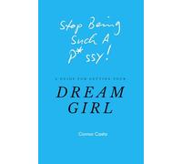 Stop Being A Pu**y!: The Guide To Getting Your Dream Girl