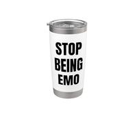 Stop Being Emo Funny Sarcastic Attitude Emotional Mood Quote Stainless Steel Insulated Tumbler
