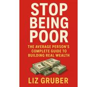 Stop Being Poor: The Average Person's Complete Guide to Building Real Wealth