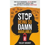 Stop Being So Damn Available: How to Set Boundaries, Say No Without Feeling Guilty, Protect Your Time and Finally Experience Inner Peace (Personal Liberation with Attitude)