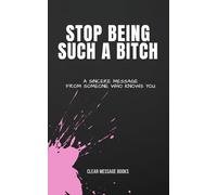 STOP BEING SUCH A BITCH: A Sincere Message From Someone Who Knows You
