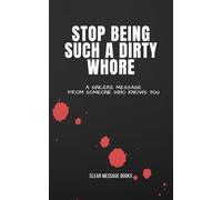 STOP BEING SUCH A DIRTY WHORE: A Sincere Message From Someone Who Knows You