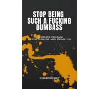 STOP BEING SUCH A FUCKING DUMBASS: A Sincere Message From Someone Who Knows You