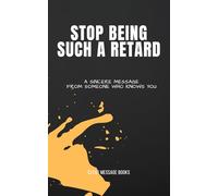STOP BEING SUCH A RETARD: A Sincere Message From Someone Who Knows You