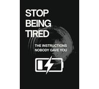 Stop Being Tired: The Instructions Nobody Gave You