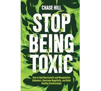Stop Being Toxic: How to Quit Narcissistic and Manipulative Behaviors, Overcome Negativity, and Build Healthy Relationships (Master the Art of Self-Improvement)