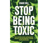 Stop Being Toxic: How to Quit Narcissistic and Manipulative Behaviors, Overcome Negativity, and Build Healthy Relationships (Master the Art of Self-Improvement)