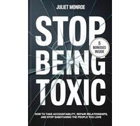 Stop Being Toxic: How to Take Accountability, Repair Relationships, and Stop Sabotaging the People You Love