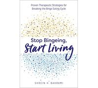 Stop Bingeing, Start Living: Proven Therapeutic Strategies for Breaking the Binge Eating Cycle