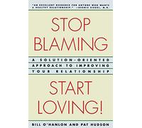 Stop Blaming, Start Loving!: A Solution-Oriented Approach to Improving Your Relationship