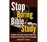 Stop Boring Bible Study: Simple, Practical Ways to Make the Scriptures Exciting & Life-Changing
