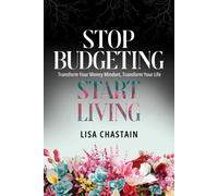 Stop Budgeting, Start Living : Transform Your Money Mindset, Transform Your Life