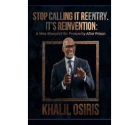 Stop Calling It Reentry. It's Reinvention: A New Blueprint for Prosperity After Prison (The Reinvention Trilogy)
