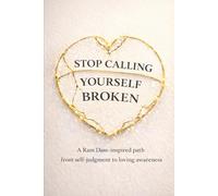 Stop Calling Yourself Broken: A Ram Dass-inspired path from self-judgment to loving awareness
