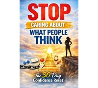 Stop Caring About What People Think. The 30 Days Confidence Reset.
