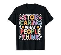 Stop Caring What People Think - T-Shirt