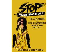 Stop Carrying it All: The AI Playbook For High-Functioning Women Who Do it All