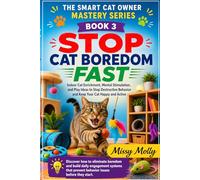 Stop Cat Boredom Fast: Indoor Cat Enrichment, Mental Stimulation, and Play Ideas to Stop Destructive Behaviour and Keep Your Cat Happy and Active: 3 (The Cat Mastery Series)