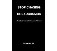 Stop Chasing Breadcrumbs: A Man’s Quick Guide to Walking Away With Power