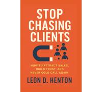 Stop Chasing Clients: How to Attract Sales, Build Trust, and Never Cold Call Again