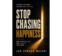 STOP CHASING HAPPINESS: How to Build a Life That Actually Feels Good (THE MODERN LIFE SERIES)