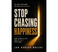 STOP CHASING HAPPINESS: How to Build a Life That Actually Feels Good (THE MODERN LIFE SERIES)