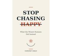 Stop Chasing Happy: What the Wisest Humans Did Instead