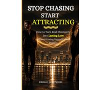 STOP CHASING START ATTRACTING: How to Turn Real Chemistry Into Lasting Love Without Losing Yourself in the Process