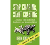 Stop Chasing, Start Creating : A Timeless Fable on Mindset, Resilience, and Meaningful Work