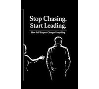 Stop Chasing Start Leading: How Self-Respect Changes Everything (The man of high value)