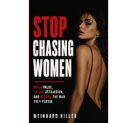 Stop Chasing Women: Build Value, Create Attraction, and Become the Man They Pursue