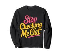 Stop Checking Me Out Anti-Social Flirting Dating - Sweatshirt