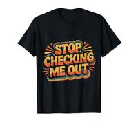 Stop Checking Me Out Anti-Social Flirting Dating - T-Shirt