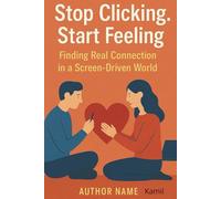Stop Clicking. Start Feeling: Finding Real Connection in a Screen-Driven World
