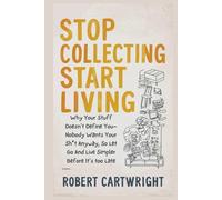 Stop Collecting Start Living: Why Your Stuff Doesn't Define You-Nobody Wants Your Sh*t Anyway, So Let Go And Live Simpler Before It's too Late