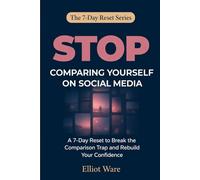 Stop Comparing Yourself on Social Media: A 7-Day Reset to Break the Comparison Trap and Rebuild Your Confidence (The 7-Day Reset Series)