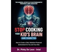 Stop Cooking Your Kid's Brain and Yours Too: How to Create a Safe, Radiation-Protected Environment for You and Your Kids