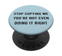 Stop Copying Me You’re Not Even Doing Right Funny Quote PopSockets Adhesive PopGrip