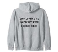 Stop Copying Me You’re Not Even Doing Right Funny Quote Zip Hoodie