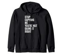 Stop Copying Me You're Not Doing It Right Stop Copying Me Zip Hoodie