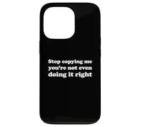 Stop Copying Me You're Not Even Doing It Right Case for iPhone 13 Pro