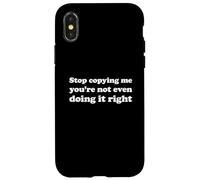 Stop Copying Me You're Not Even Doing It Right Case for iPhone X/XS