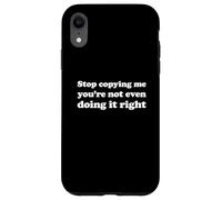 Stop Copying Me You're Not Even Doing It Right Case for iPhone XR