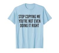 Stop Copying Me You're Not Even Doing It Right Funny tee T-Shirt, Men, Baby Blue, XX-Large