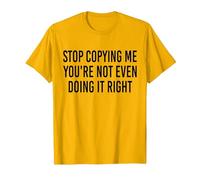 Stop Copying Me You're Not Even Doing It Right Funny tee T-Shirt, Men, Golden Yellow, Large
