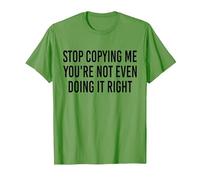 Stop Copying Me You're Not Even Doing It Right Funny tee T-Shirt, Men, Grass Green, Small