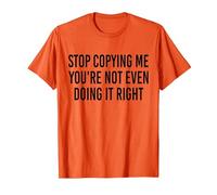 Stop Copying Me You're Not Even Doing It Right Funny tee T-Shirt, Men, Orange, XX-Large