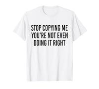 Stop Copying Me You're Not Even Doing It Right Funny tee T-Shirt, Men, White, Large