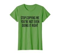 Stop Copying Me You're Not Even Doing It Right Funny tee T-Shirt, Women, Grass Green, XX-Large