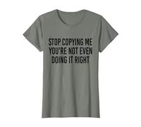 Stop Copying Me You're Not Even Doing It Right Funny tee T-Shirt, Women, Olive Heather, Large